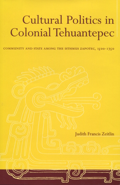 Cover of Cultural Politics in Colonial Tehuantepec by Judith Francis Zeitlin