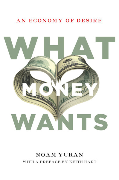 Cover of What Money Wants by Noam Yuran with a Preface by Keith Hart