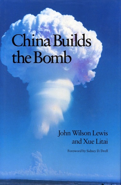 Cover of China Builds the Bomb by John W. Lewis and Xue Litai Foreword by Sidney D. Drell