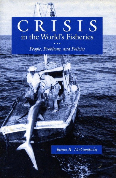 Cover of Crisis in the World’s Fisheries by James R. McGoodwin