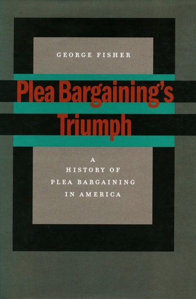 Cover of Plea Bargaining’s Triumph by George Fisher