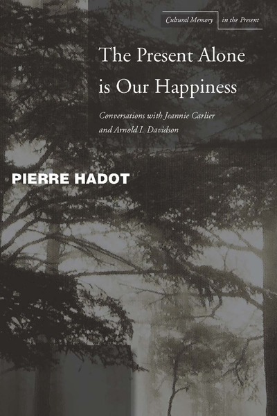 Cover of The Present Alone is Our Happiness by Pierre Hadot With Jeannie Carlier and Arnold I. Davidson Translated by Marc Djaballah