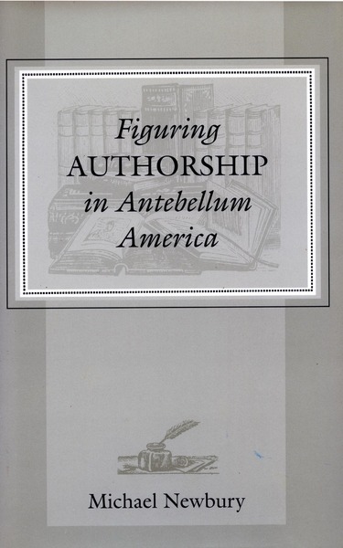 Cover of Figuring Authorship in Antebellum America by Michael  Newbury