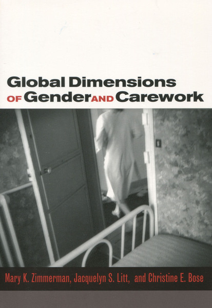Cover of Global Dimensions of Gender and Carework by Mary K. Zimmerman, Jacquelyn S. Litt, and Christine E. Bose