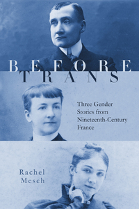 cover for Before Trans: Three Gender Stories from Nineteenth-Century France | Rachel Mesch